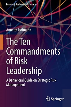 Hofmann, Annette. The Ten Commandments of Risk Leadership - A Behavioral Guide on Strategic Risk Management. Springer International Publishing, 2023.