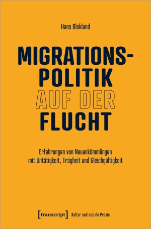 Blokland, Hans. Migrationspolitik auf der Flucht - Erfahrungen von Neuankömmlingen mit Untätigkeit, Trägheit und Gleichgültigkeit. Transcript Verlag, 2023.
