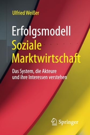 Weißer, Ulfried. Erfolgsmodell Soziale Marktwirtschaft - Das System, die Akteure und ihre Interessen verstehen. Springer Fachmedien Wiesbaden, 2017.