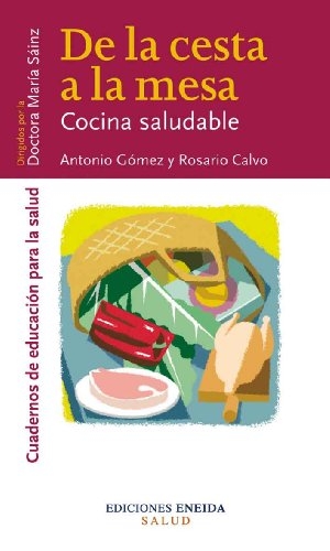 Merino, Antonio / Gómez García, Antonio et al. De la cesta a la mesa : cocina saludable. Eneida Editorial S.L., 2004.