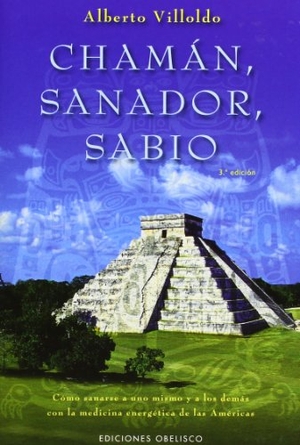 Villoldo, Alberto. Chaman, Sanador, Sabio. Obelisco, 2007.
