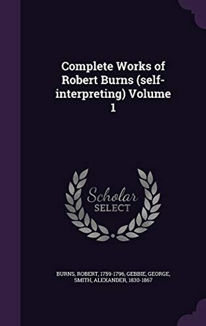 Burns, Robert / George, Gebbie et al. Complete Works of Robert Burns (self-interpreting) Volume 1. Touchladybirdlucky Studios, 2016.