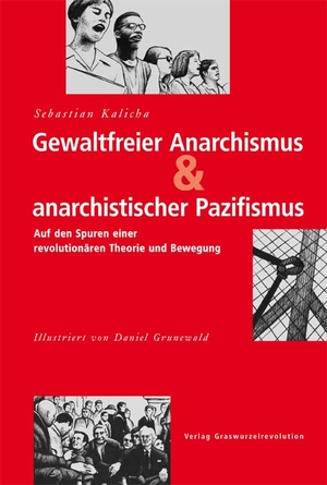 Kalicha, Sebastian. Gewaltfreier Anarchismus & anarchistischer Pazifismus - Auf den Spuren einer revolutionären Theorie und Bewegung. Graswurzelrevolution e.V., 2017.