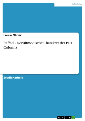 Näder, Laura. Raffael - Der altmodische Charakter der Pala Colonna. GRIN Verlag, 2011.