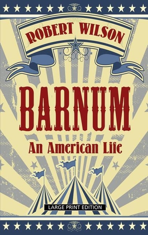 Wilson, Robert. Barnum - An American Life. Gale, a Cengage Company, 2019.