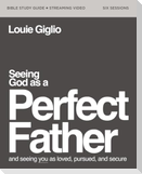 Seeing God as a Perfect Father Bible Study Guide plus Streaming Video