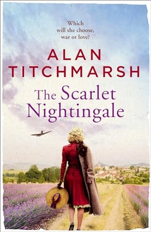 Titchmarsh, Alan. The Scarlet Nightingale - A thrilling wartime love story, perfect for fans of Kate Morton and Tracy Rees. Hachette Book Group, 2019.