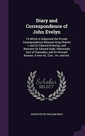 Evelyn, John / William Bray. Diary and Correspondence of John Evelyn: To Which is Subjoined the Private Correspondence Between King Charles I. and Sir Edward Nicholas, and Between. Touchladybirdlucky Studios, 2016.