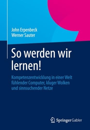 Sauter, Werner / John Erpenbeck. So werden wir lernen! - Kompetenzentwicklung in einer Welt fühlender Computer, kluger Wolken und sinnsuchender Netze. Springer Berlin Heidelberg, 2013.