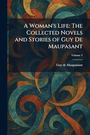 Maupassant, Guy de. A Woman's Life - The Collected Novels and Stories of Guy De Maupasant. British Library, Historical Print Editions, 2026.