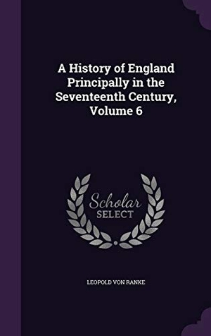 Ranke, Leopold von. A History of England Principally in the Seventeenth Century, Volume 6. Touchladybirdlucky Studios, 2016.