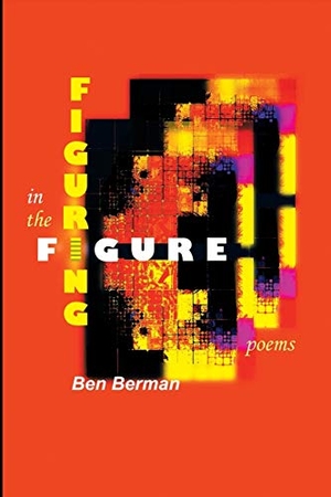 Berman, Ben. Figuring in the Figure - Poems. Able Muse Press, 2017.