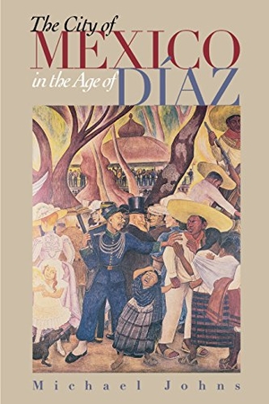 Johns, Michael. The City of Mexico in the Age of Díaz. University of Texas Press, 1997.
