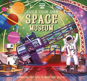 Martin, Claudia / Lonely Planet Kids. Lonely Planet Kids Build Your Own Space Museum - Fun Creations for Budding Astronomers | Make a Pop Up Solar System & Mars Rover | Fascinating Facts & Illustrations. Lonely Planet Global Limited, 2023.