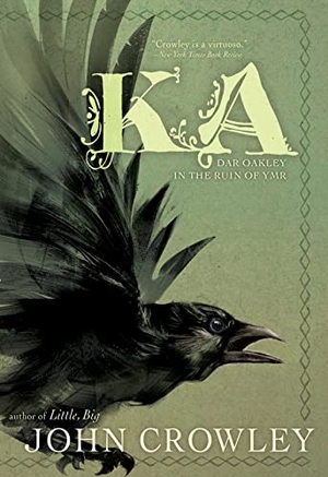 Crowley, John. Ka - Dar Oakley in the Ruin of Ymr. S&s/Saga Press, 2017.
