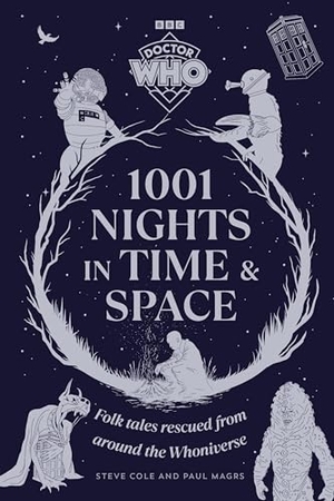 Cole, Steve / Paul Magrs. Doctor Who - 1001 Nights in Time and Space : Folk Tales rescued from around the Whoniverse. Allen Lane, 2025.