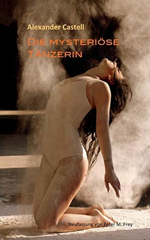 Castell, Alexander. Die mysteriöse Tänzerin - Novelletten. Books on Demand, 2017.