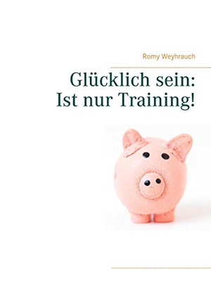Weyhrauch, Romy. Glücklich sein: Ist nur Training!. Books on Demand, 2020.