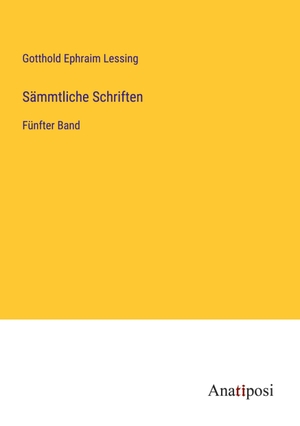 Lessing, Gotthold Ephraim. Sämmtliche Schriften - Fünfter Band. Anatiposi Verlag, 2023.