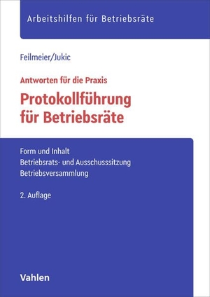 Feilmeier, Daniel / Anton Jukic. Protokollführung für Betriebsräte - Form und Inhalt, Betriebs- und Ausschusssitzung, Betriebsversammlung. Vahlen Franz GmbH, 2026.