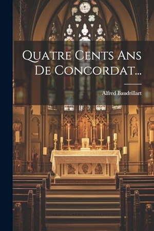 Baudrillart, Alfred. Quatre Cents Ans De Concordat.... Creative Media Partners, LLC, 2023.
