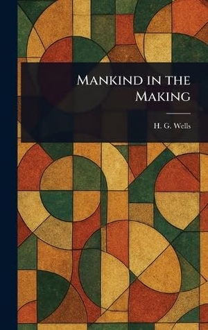 Wells, H G. Mankind in the Making. Creative Media Partners, LLC, 2025.