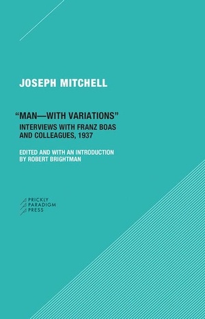 Mitchell, Joseph. Man-With Variations: Interviews with Franz Boas and Colleagues, 1937. Flying Crane Press, 2017.