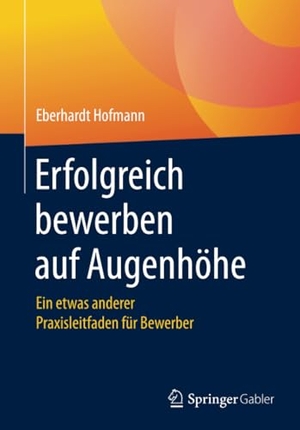 Hofmann, Eberhardt. Erfolgreich bewerben auf Augenhöhe - Ein etwas anderer Praxisleitfaden für Bewerber. Springer Fachmedien Wiesbaden, 2017.
