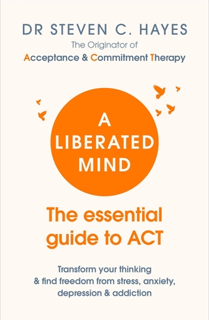 Hayes, Steven C.. A Liberated Mind - The essential guide to ACT. Random House UK Ltd, 2019.