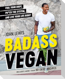 Badass Vegan: Fuel Your Body, Ph*ck the System, and Live Your Life Right: A Cookbook