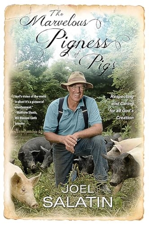 Salatin, Joel. The Marvelous Pigness of Pigs - Respecting and Caring for All God's Creation. Hachette Nashville, 2016.