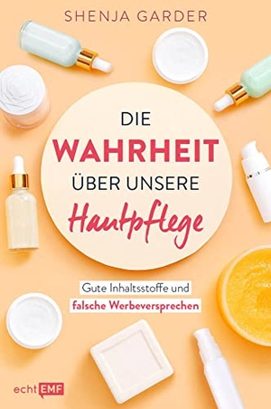 Garder, Shenja. Die Wahrheit über unsere Hautpflege - Gute Inhaltsstoffe und falsche Werbeversprechen. Drogerie-Produkte im Check. Edition Michael Fischer, 2022.
