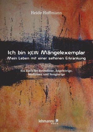 Hoffmann, Heide. Ich bin K E I N Mängelexemplar - mein Leben mit einer seltenen Erkrankung - Ein Buch für Betroffene, Angehörige, Mediziner und Neugierige. Lehmanns Media GmbH, 2020.