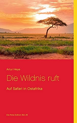 Heye, Artur. Die Wildnis ruft - Auf Safari in Ostafrika. Books on Demand, 2021.