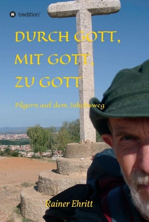 Ehritt, Rainer. Durch Gott, mit Gott, zu Gott - Pilgern auf dem Jakobsweg. tredition, 2018.