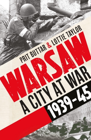 Buttar, Prit / Lottie Taylor. Warsaw - A City at War, 1939-45. Bloomsbury Publishing plc, 2026.