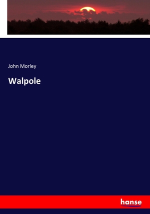 Morley, John. Walpole. hansebooks, 2016.
