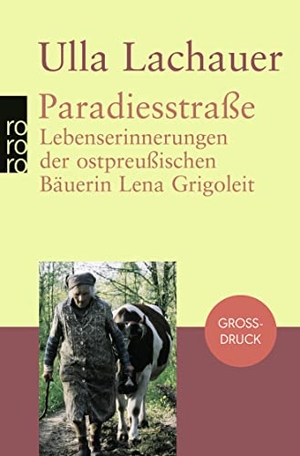 Lachauer, Ulla. Paradiesstraße. Großdruck - Lebenserinnerungen der ostpreußischen Bäuerin Lena Grigoleit. Rowohlt Taschenbuch, 1998.