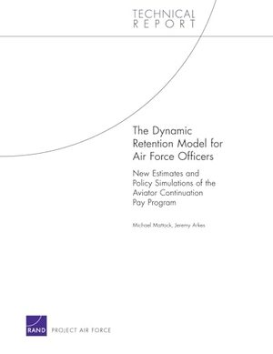 Mattock, Michael G / Jeremy Arkes. The Dynamic Retention Model for Air Force Officers - New Estimates and Policy Simulations of the Aviator Continuation Pay Program. RAND Corporation, 2007.