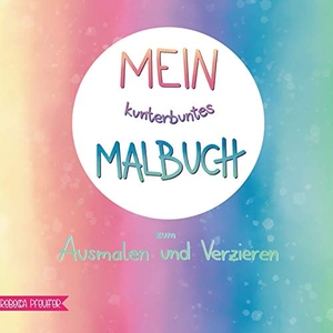 Pfeuffer, Rebecca. Mein kunterbuntes Malbuch - zum Ausmalen und Verzieren. Books on Demand, 2019.