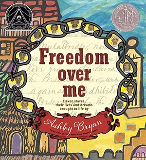 Bryan, Ashley. Freedom Over Me - Eleven Slaves, Their Lives and Dreams Brought to Life by Ashley Bryan. Atheneum Books, 2016.
