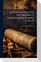 A Dissertation On The Prophecy Contained In Daniel 9, 24-27