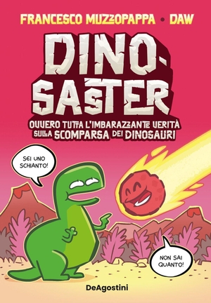 Muzzopappa, Francesco. Dinosaster. Ovvero tutta l'imbarazzante verità sulla scomparsa dei dinosauri. De Agostini, 2025.