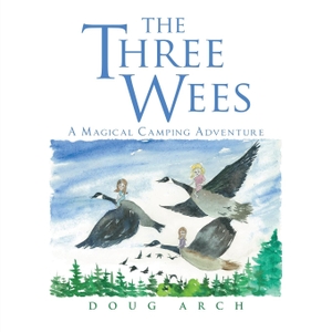 Arch, Doug. The Three Wees - A Magical Camping Adventure. iUniverse, 2017.