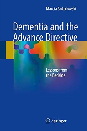 Sokolowski, Marcia. Dementia and the Advance Directive - Lessons from the Bedside. Springer-Verlag GmbH, 2018.