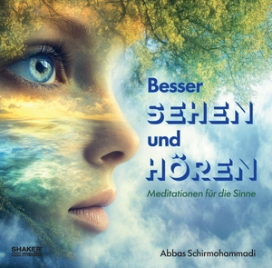 Abbas, Schirmohammadi. Besser Sehen und Hören - Meditation für die Sinne. Shaker Media GmbH, 2026.