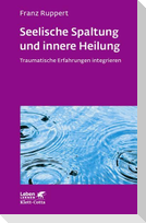 Seelische Spaltung und innere Heilung (Leben Lernen, Bd. 203)