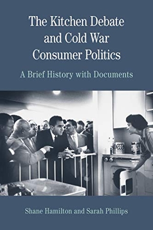 Phillips, Sarah / Shane Hamilton. The Kitchen Debate and Cold War Consumer Politics - A Brief History with Documents. Bedford Books, 2014.
