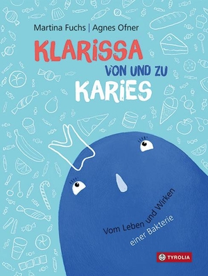 Fuchs, Martina. Klarissa von und zu Karies - Vom Leben und Wirken einer Bakterie. Tyrolia Verlagsanstalt Gm, 2019.