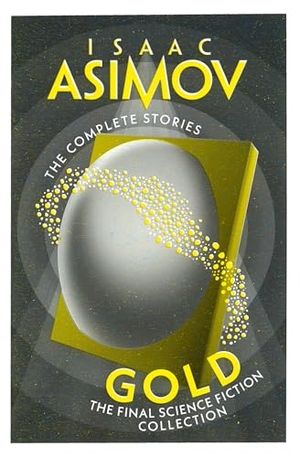 Asimov, Isaac. GOLD_COMPLETE STORIES PB - The Final Science Fiction Collection. Harper Collins Publishers - UK Wholesale Acct, 2025.